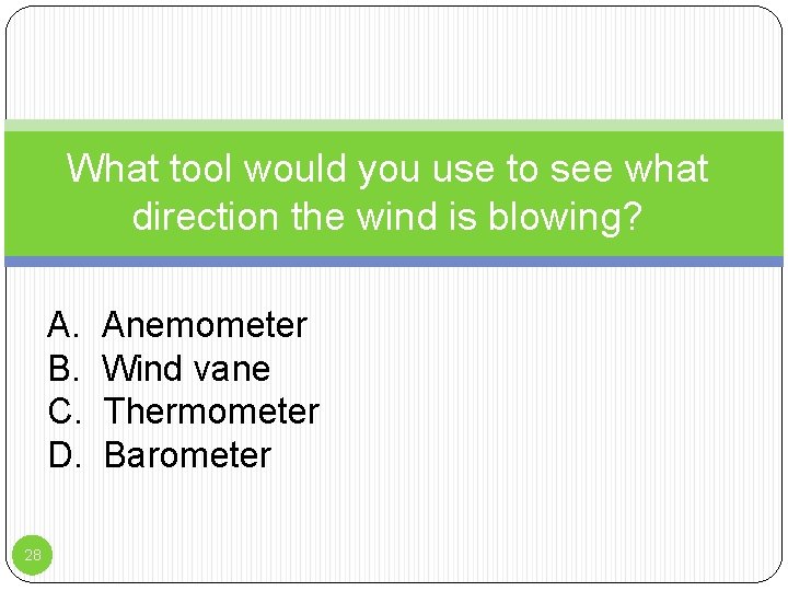 What tool would you use to see what direction the wind is blowing? A.