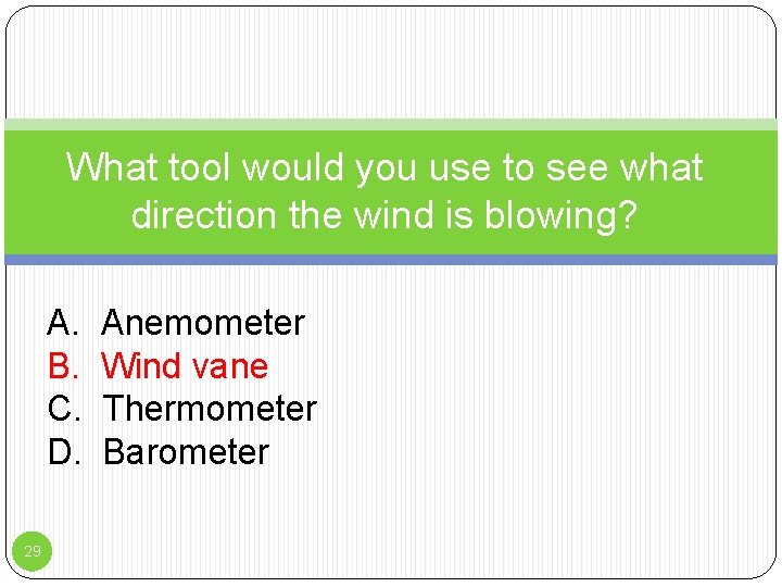 What tool would you use to see what direction the wind is blowing? A.