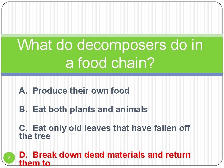 What do decomposers do in a food chain? A. Produce their own food B.