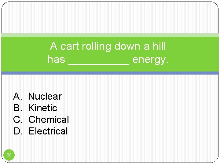 A cart rolling down a hill has _____ energy. A. B. C. D. 30