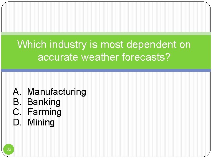 Which industry is most dependent on accurate weather forecasts? A. B. C. D. 32