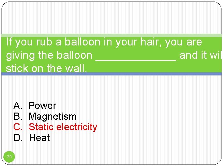 If you rub a balloon in your hair, you are giving the balloon _______