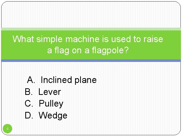 What simple machine is used to raise a flag on a flagpole? A. Inclined