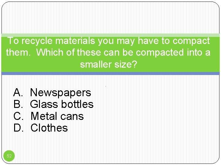 To recycle materials you may have to compact them. Which of these can be