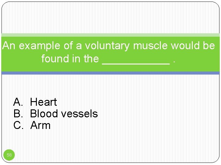 An example of a voluntary muscle would be found in the ______. A. Heart
