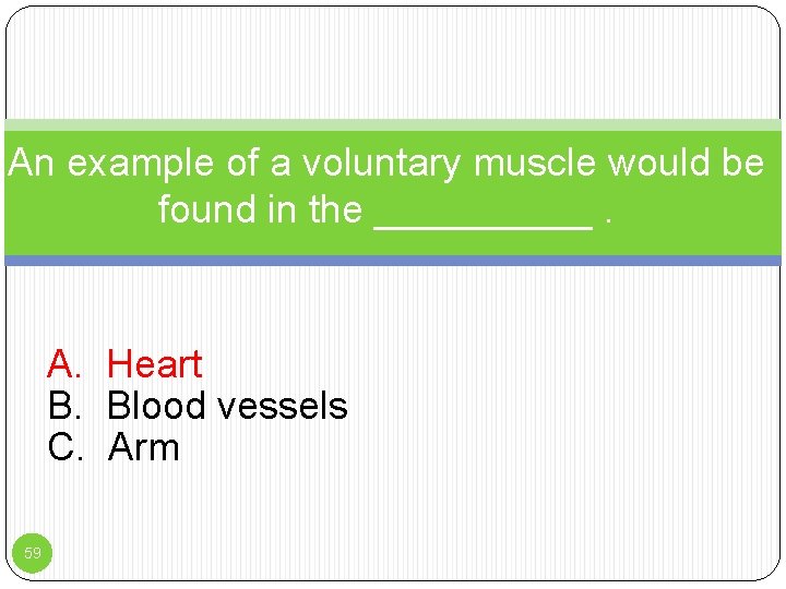 An example of a voluntary muscle would be found in the _____. A. Heart