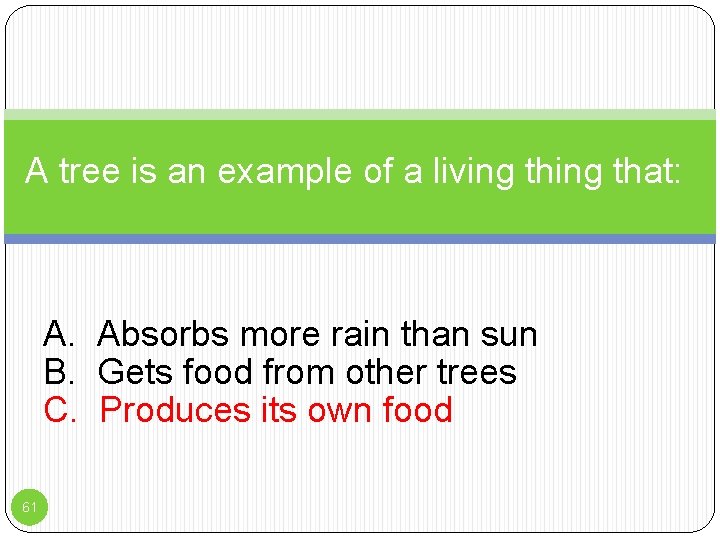 A tree is an example of a living that: A. Absorbs more rain than