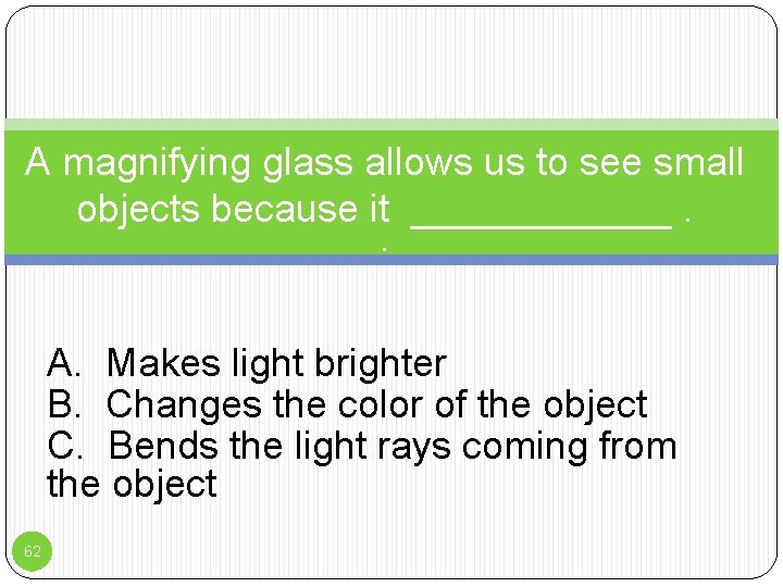 A magnifying glass allows us to see small objects because it ______. : A.