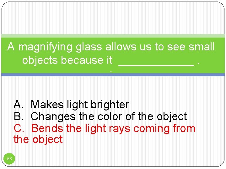 A magnifying glass allows us to see small objects because it ______. : A.