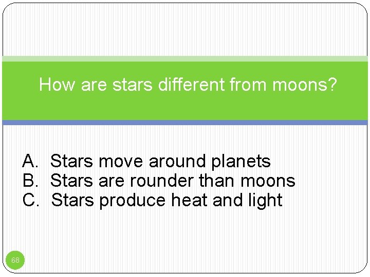 How are stars different from moons? A. Stars move around planets : Stars are