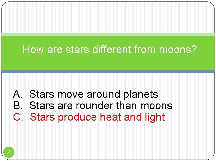 How are stars different from moons? A. Stars move around planets : Stars are