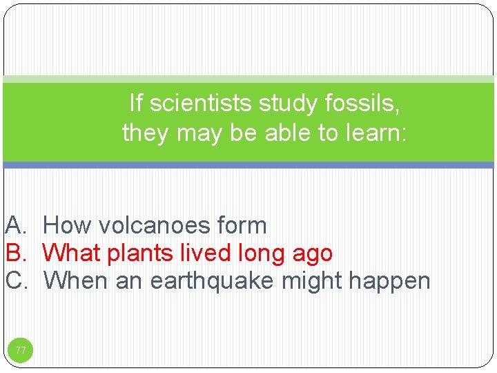 If scientists study fossils, they may be able to learn: A. How volcanoes form If scientists study fossils, they may be able to learn: A. How volcanoes form