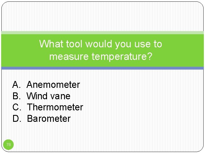 What tool would you use to measure temperature? A. B. C. D. 78 Anemometer