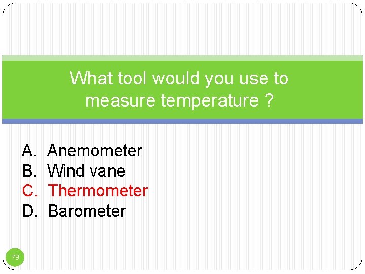 What tool would you use to measure temperature ? A. B. C. D. 79