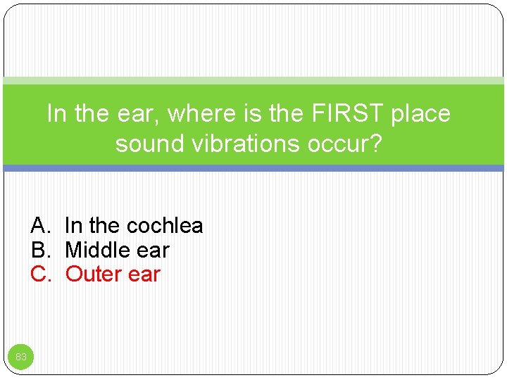 In the ear, where is the FIRST place sound vibrations occur? A. In the