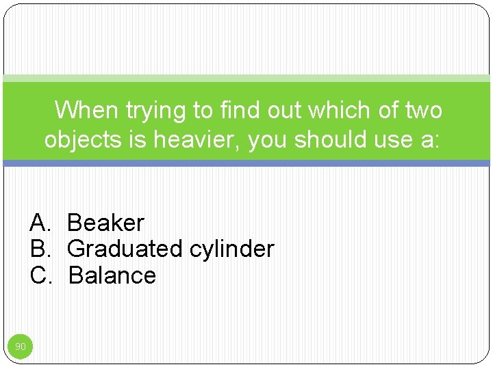 When trying to find out which of two objects is heavier, you should use