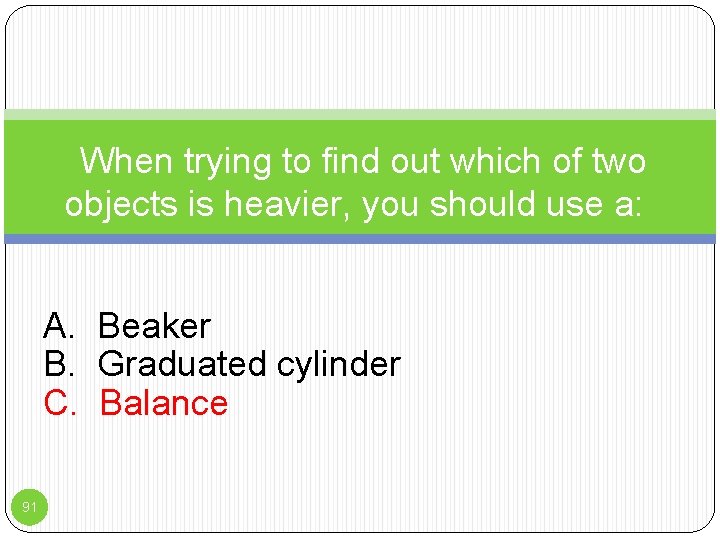 When trying to find out which of two objects is heavier, you should use