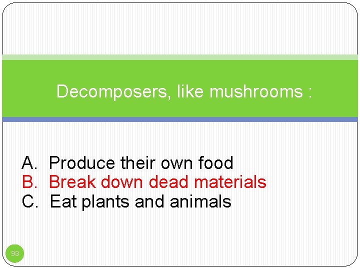 Decomposers, like mushrooms : A. Produce their own food B. Break down dead materials