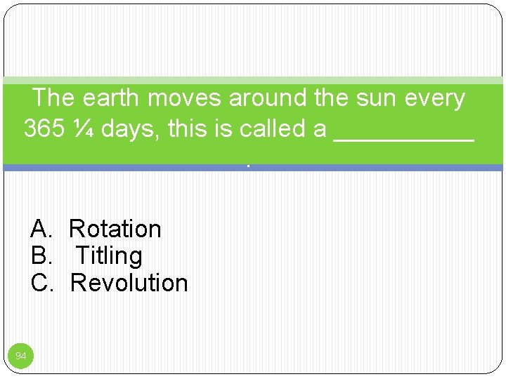 The earth moves around the sun every 365 ¼ days, this is called a