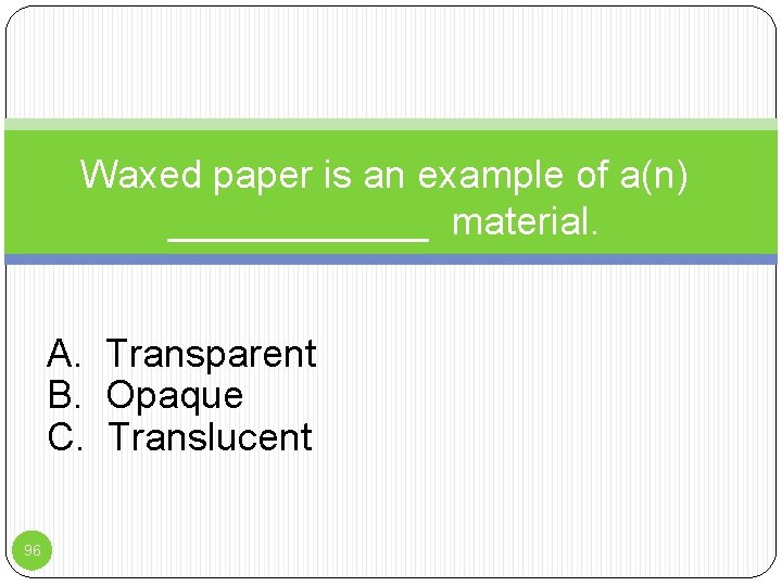 Waxed paper is an example of a(n) ______ material. A. Transparent B. Opaque C.