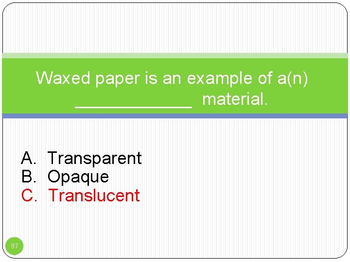 Waxed paper is an example of a(n) ______ material. A. Transparent B. Opaque C.
