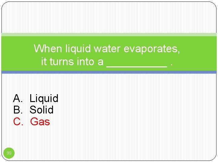 When liquid water evaporates, it turns into a _____. A. Liquid B. Solid C.