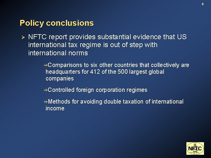 9 Policy conclusions Ø NFTC report provides substantial evidence that US international tax regime