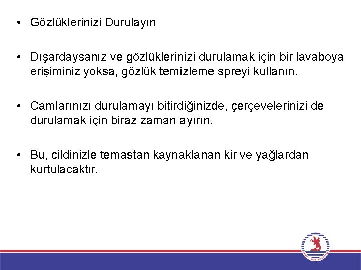  • Gözlüklerinizi Durulayın • Dışardaysanız ve gözlüklerinizi durulamak için bir lavaboya erişiminiz yoksa,