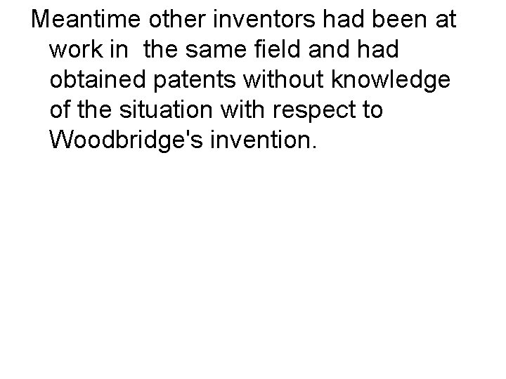 Meantime other inventors had been at work in the same field and had obtained
