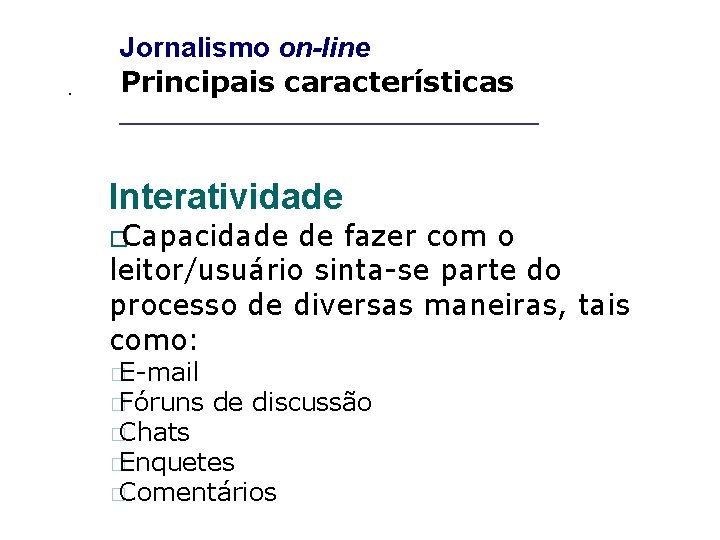 _____________________ . Jornalismo on-line Principais características Interatividade �Capacidade de fazer com o leitor/usuário sinta-se