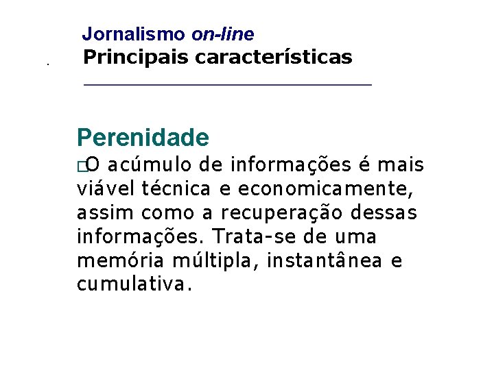 _____________________ . Jornalismo on-line Principais características Perenidade �O acúmulo de informações é mais viável