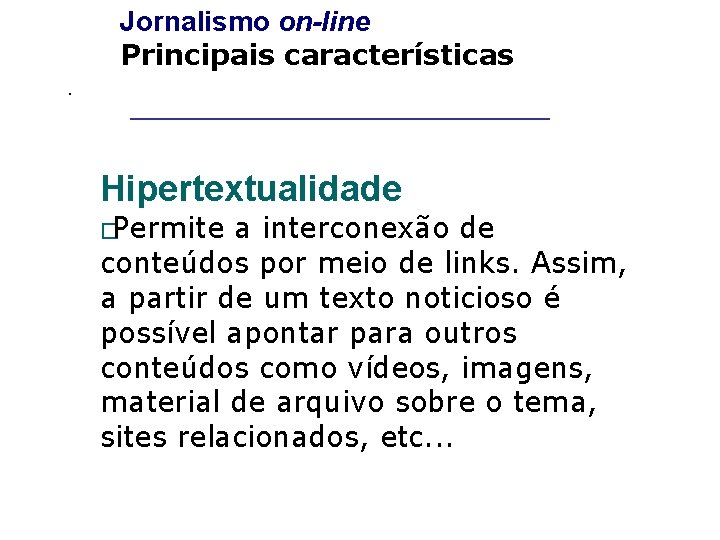 Jornalismo on-line Principais características. _____________________ Hipertextualidade �Permite a interconexão de conteúdos por meio de