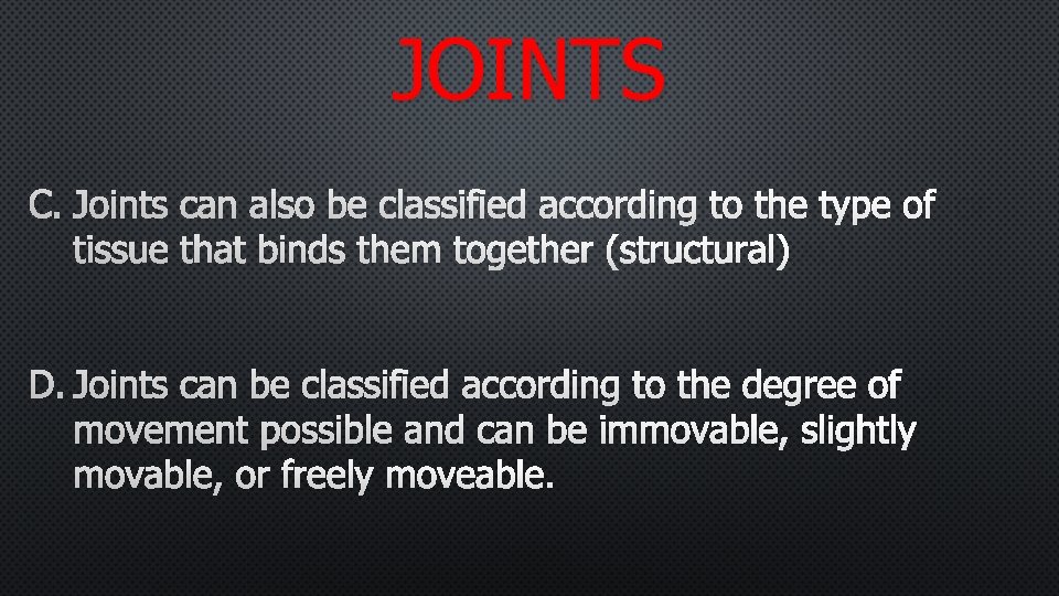 JOINTS CAN ALSO BE CLASSIFIED ACCORDING TO THE TYPE OF TISSUE THAT BINDS THEM