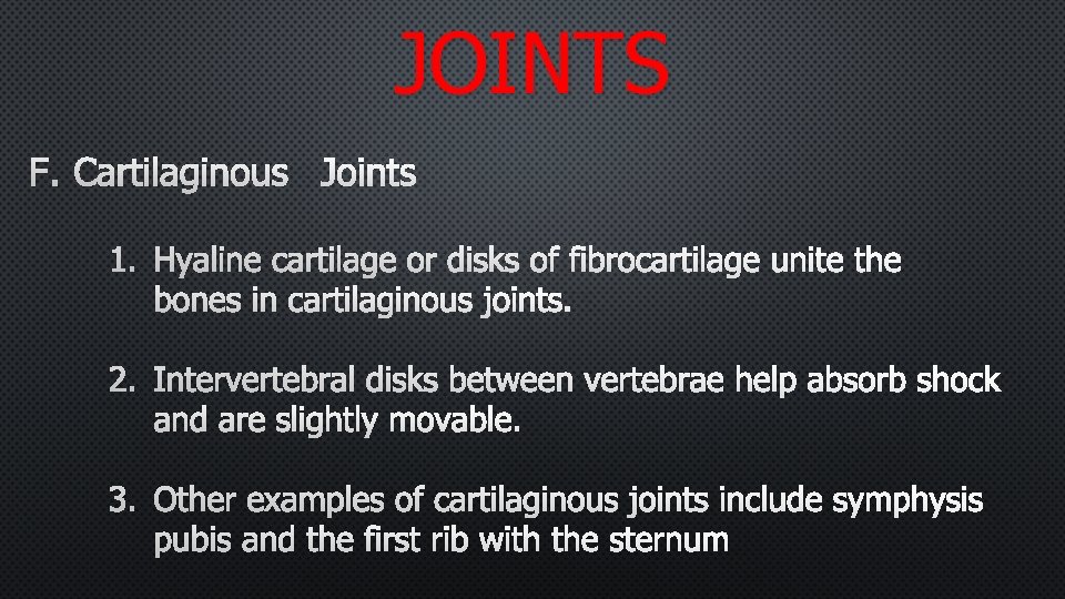 JOINTS F. CARTILAGINOUS JOINTS 1. HYALINE CARTILAGE OR DISKS OF FIBROCARTILAGE UNITE THE BONES