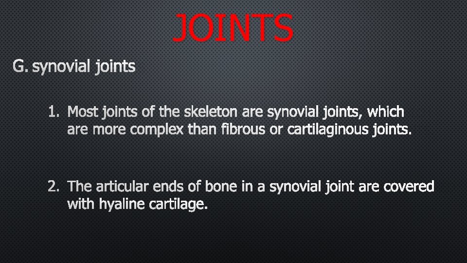 JOINTS G. SYNOVIAL JOINTS 1. MOST JOINTS OF THE SKELETON ARE SYNOVIAL JOINTS, WHICH