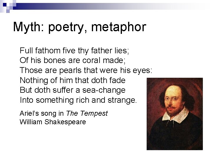 Myth: poetry, metaphor Full fathom five thy father lies; Of his bones are coral