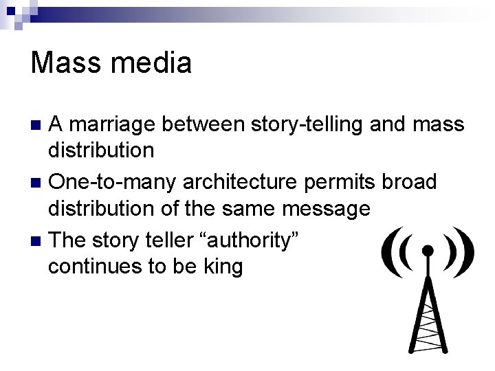 Mass media A marriage between story-telling and mass distribution n One-to-many architecture permits broad