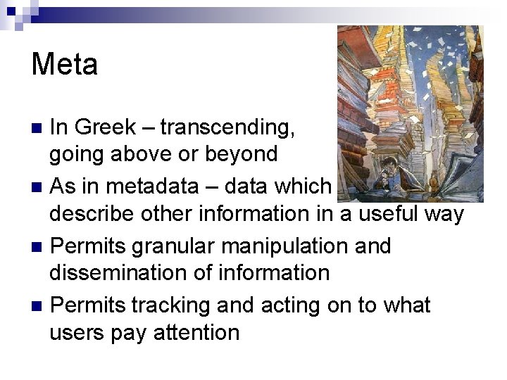 Meta In Greek – transcending, going above or beyond n As in metadata –