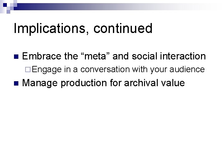 Implications, continued n Embrace the “meta” and social interaction ¨ Engage n in a