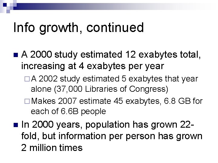 Info growth, continued n A 2000 study estimated 12 exabytes total, increasing at 4