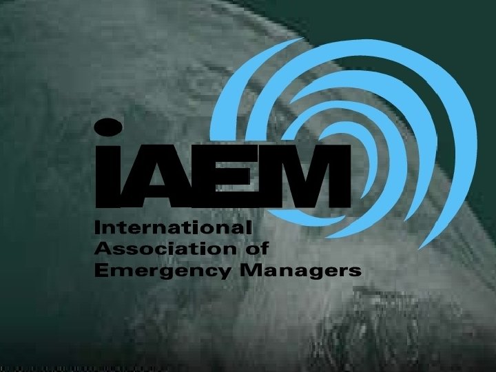 INTERNATIONAL ASSOCIATION OF EMERGENCY MANAGERS Mission Information ...