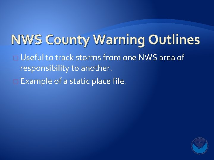 NWS County Warning Outlines � Useful to track storms from one NWS area of