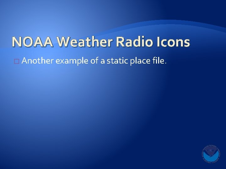 NOAA Weather Radio Icons � Another example of a static place file. 