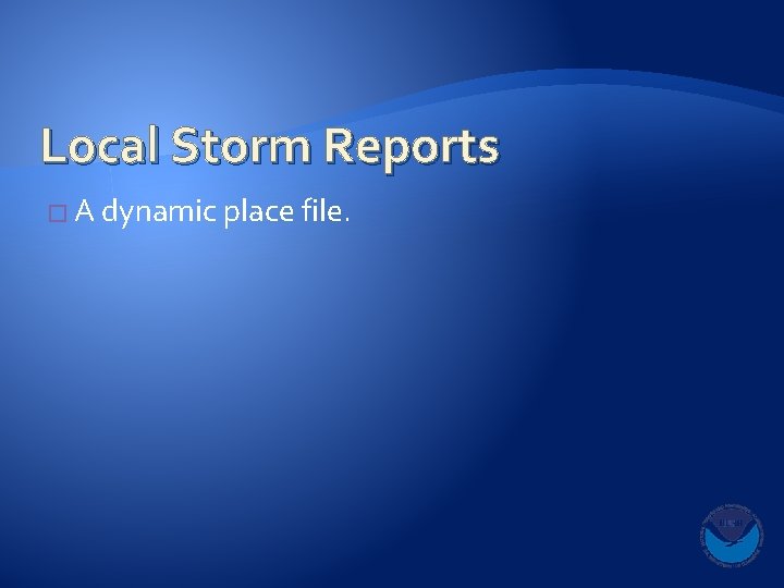 Local Storm Reports � A dynamic place file. 