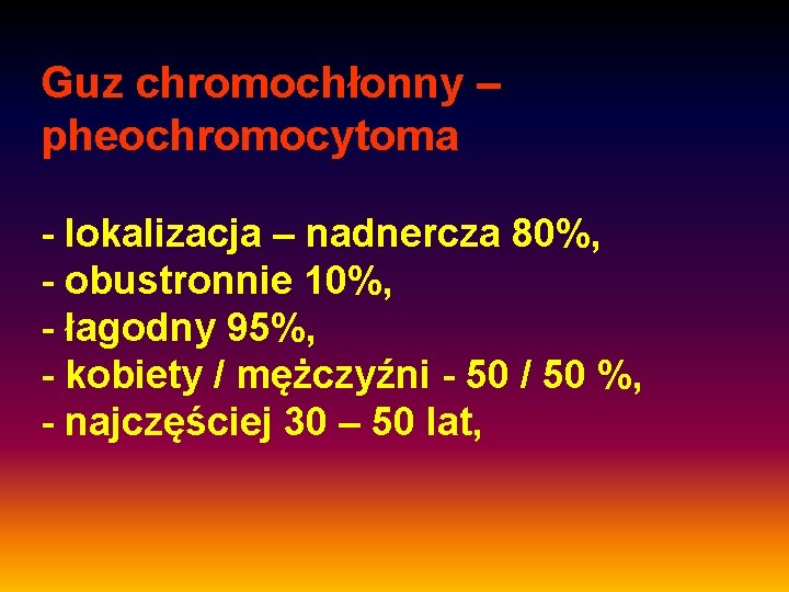 Guz chromochłonny – pheochromocytoma - lokalizacja – nadnercza 80%, - obustronnie 10%, - łagodny