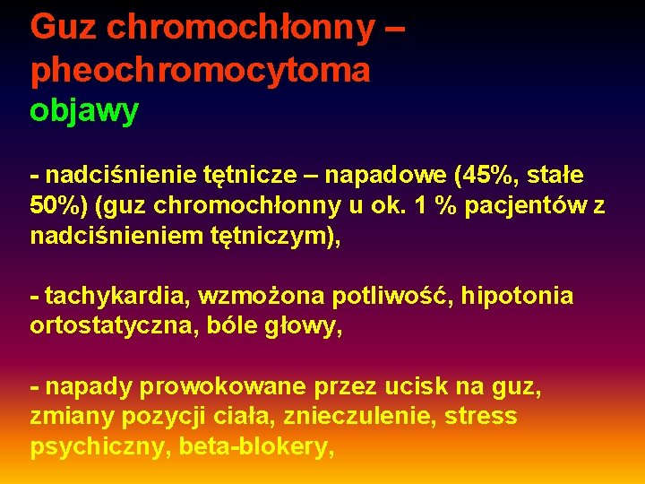 Guz chromochłonny – pheochromocytoma objawy - nadciśnienie tętnicze – napadowe (45%, stałe 50%) (guz