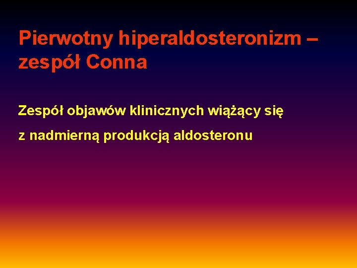 Pierwotny hiperaldosteronizm – zespół Conna Zespół objawów klinicznych wiążący się z nadmierną produkcją aldosteronu