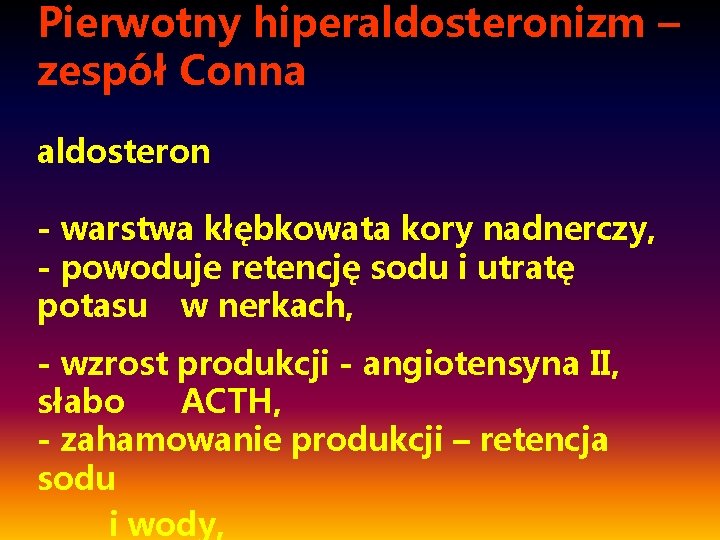 Pierwotny hiperaldosteronizm – zespół Conna aldosteron - warstwa kłębkowata kory nadnerczy, - powoduje retencję