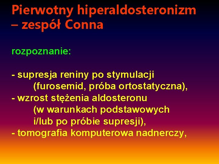 Pierwotny hiperaldosteronizm – zespół Conna rozpoznanie: - supresja reniny po stymulacji (furosemid, próba ortostatyczna),