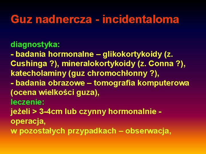 Guz nadnercza - incidentaloma diagnostyka: - badania hormonalne – glikokortykoidy (z. Cushinga ? ),